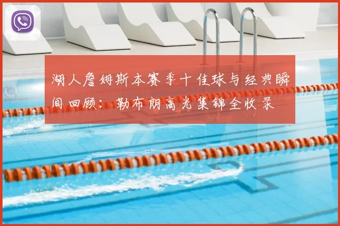 湖人詹姆斯本赛季十佳球与经典瞬间回顾:勒布朗高光集锦全收录