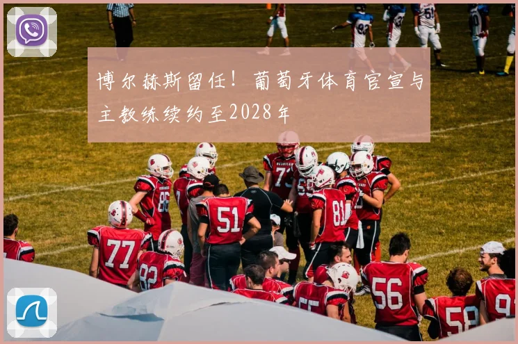 博尔赫斯留任!葡萄牙体育官宣与主教练续约至2028年