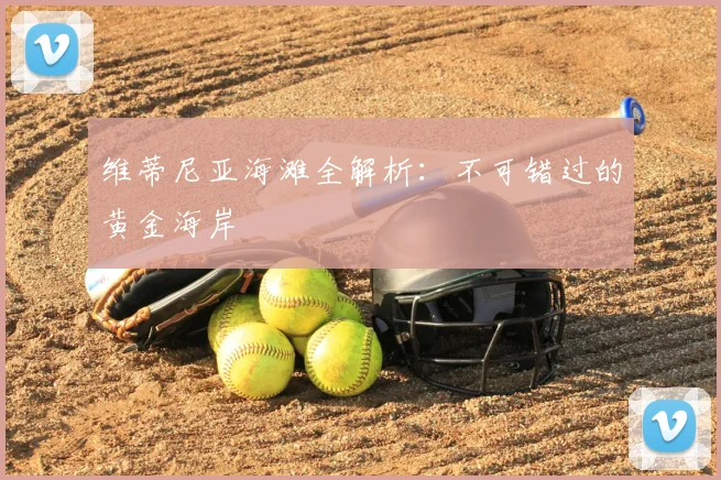 维蒂尼亚海滩全解析:不可错过的黄金海岸