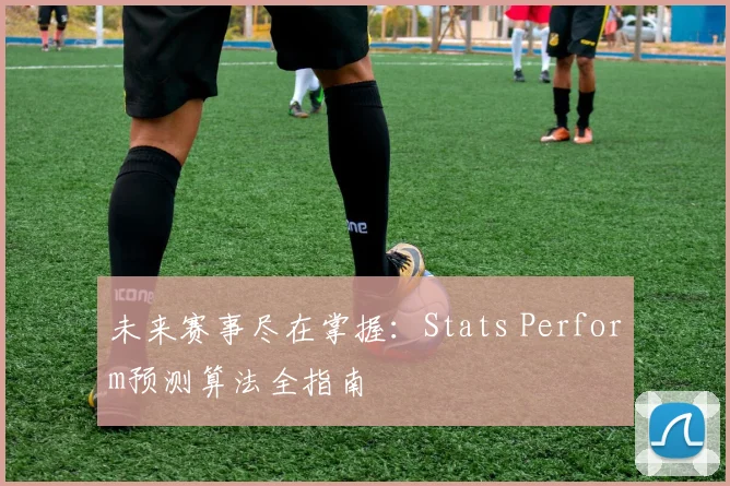 未来赛事尽在掌握:Stats Perform预测算法全指南